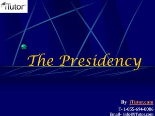 The Presidency
T- 1-855-694-8886
Email- info@iTutor.com
By iTutor.com
 