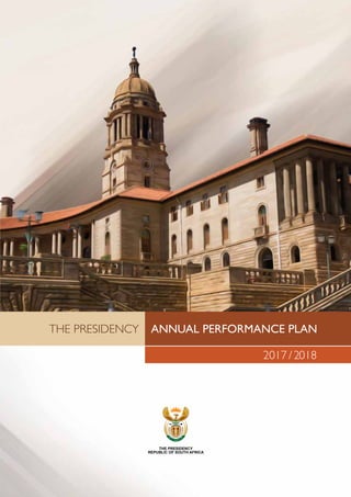 THE PRESIDENCY ANNUAL PERFORMANCE PLAN
2017 / 2018
THE PRESIDENCY
REPUBLIC OF SOUTH AFRICA
 