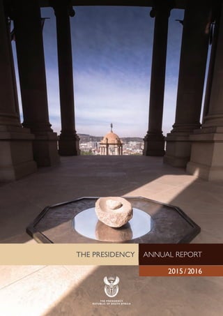 THE PRESIDENCY ANNUAL REPORT
2015 / 2016
THE PRESIDENCY
REPUBLIC OF SOUTH AFRICA
 