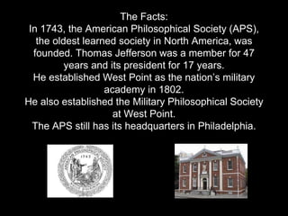 The Facts:
In 1743, the American Philosophical Society (APS),
the oldest learned society in North America, was
founded. Th...