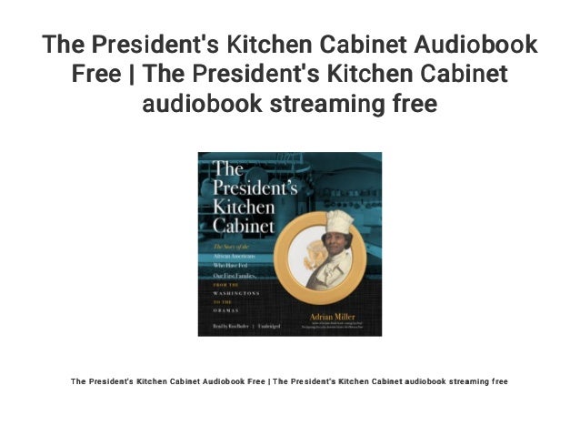 The President S Kitchen Cabinet Audiobook Free The President S Kitc