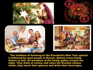 The tradition of listening to the President’s New Year speech
is followed by most people in Russia. Almost every family
li...