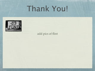 Thank You!


  add pics of ﬂint
 