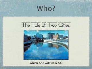 Who?

The Tale of Two Cities:




   Which one will we lead?
 