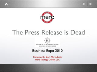 The Press Release is Dead Presented by Curt Mercadante Merc Strategy Group, LLC Business Expo 2010 