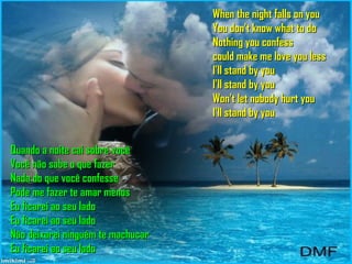 When the night falls on you You don't know what to do Nothing you confess could make me love you less I'll stand by you I'll stand by you Won't let nobody hurt you I'll stand by you Quando a noite cai sobre você Você não sabe o que fazer Nada do que você confesse Pode me fazer te amar menos Eu ficarei ao seu lado Eu ficarei ao seu lado Não deixarei ninguém te machucar Eu ficarei ao seu lado 