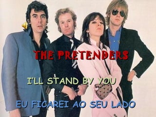 THE PRETENDERS I’LL STAND BY YOU EU FICAREI AO SEU LADO 