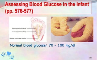 Assessing Blood Glucose in the Infant
(pp. 576-577)
Normal blood glucose: 70 – 100 mg/dl
102
 