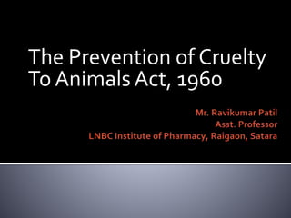 The Prevention of Cruelty
To Animals Act, 1960
 