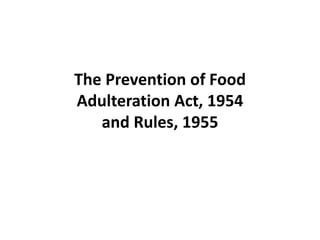 The Prevention of Food
Adulteration Act, 1954
and Rules, 1955
 