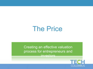 The Price
Create an effective valuation process
for entrepreneurs and investors
 