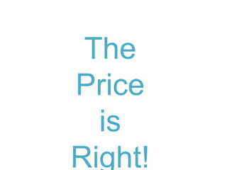 The
Price
is
Right!
 