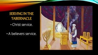 SERVING IN THE
TABERNACLE
• Christ service.
• A believers service.
 