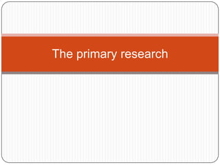 The primary research
 