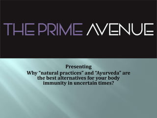 Presenting
Why “natural practices” and “Ayurveda” are
the best alternatives for your body
immunity in uncertain times?
 