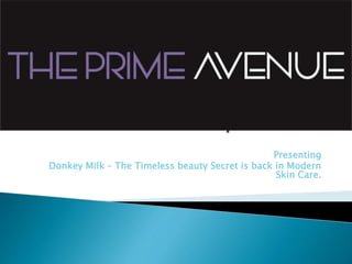 Presenting
Donkey Milk – The Timeless beauty Secret is back in Modern
Skin Care.
 