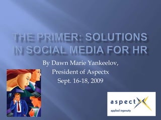 By Dawn Marie Yankeelov,
President of Aspectx
Sept. 16-18, 2009
 