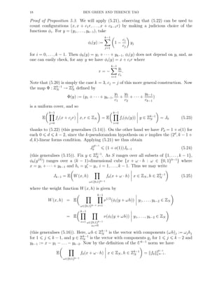 18 BEN GREEN AND TERENCE TAO
Proof of Proposition 5.3. We will apply (5.21), observing that (5.22) can be used to
count conﬁgurations (x, x + c1r, . . . , x + ck−1r) by making a judicious choice of the
functions φi. For y = (y1, . . . , yk−1), take
φi(y) :=
k−1
j=1
1 −
ci
cj
yj
for i = 0, . . ., k − 1. Then φ0(y) = y1 + · · · + yk−1, φi(y) does not depend on yi and, as
one can easily check, for any y we have φi(y) = x + cir where
r = −
k−1
i=1
yi
ci
.
Note that (5.20) is simply the case k = 3, cj = j of this more general construction. Now
the map Φ : Zk−1
N → Z2
N deﬁned by
Φ(y) := (y1 + · · · + yk−1,
y1
c1
+
y2
c2
+ · · · +
yk−1
ck−1
)
is a uniform cover, and so
E
k−1
j=0
fj(x + cjr) x, r ∈ ZN = E
k−1
i=0
fi(φi(y)) y ∈ Zk−1
N = J0 (5.23)
thanks to (5.22) (this generalises (5.14)). On the other hand we have Pd = 1 + o(1) for
each 0 d k − 2, since the k-pseudorandom hypothesis on ν implies the (2d
, k − 1 +
d, k)-linear forms condition. Applying (5.21) we thus obtain
J2k−1
0 (1 + o(1))Jk−1 (5.24)
(this generalises (5.15)). Fix y ∈ Zk−1
N . As S ranges over all subsets of {1, . . . , k − 1},
φ0(y(S)
) ranges over a (k − 1)-dimensional cube {x + ω · h : ω ∈ {0, 1}k−1
} where
x = y1 + · · · + yk−1 and hi = y′
i − yi, i = 1, . . ., k − 1. Thus we may write
Jk−1 = E W(x, h)
ω∈{0,1}k−1
f0(x + ω · h) x ∈ ZN , h ∈ Zk−1
N (5.25)
where the weight function W(x, h) is given by
W(x, h) = E
ω∈{0,1}k−1
k−1
i=1
ν1/2
(φi(y + ωh)) y1, . . . , yk−2 ∈ ZN
= E
k−1
i=1 ω∈{0,1}k−1
ωi=0
ν(φi(y + ωh)) y1, . . . , yk−2 ∈ ZN
(this generalises (5.16)). Here, ωh ∈ Zk−1
N is the vector with components (ωh)j := ωjhj
for 1 j k − 1, and y ∈ Zk−1
N is the vector with components yj for 1 j k − 2 and
yk−1 := x − y1 − . . . − yk−2. Now by the deﬁnition of the Uk−1
norm we have
E
ω∈{0,1}k−1
f0(x + ω · h) x ∈ ZN , h ∈ Zk−1
N = f0
2k−1
Uk−1 .
 