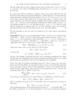 THE PRIMES CONTAIN ARBITRARILY LONG ARITHMETIC PROGRESSIONS 27
We now set Bε,η(G) to be the σ-algebra whose atoms are the sets G−1
([ε(n + α), ε(n +
1 + α))) for n ∈ Z. This is well-deﬁned since the intervals [ε(n + α), ε(n + 1 + α)) tile
the real line.
It is clear that if B is an arbitrary σ-algebra, then on any atom of B ∨ Bε,η(G), the
function G takes values in an interval of diameter ε, which yields (7.1). Now we verify the
approximation by continuous functions property. Let A := G−1
([ε(n+α), ε(n+1+α)))
be an atom. Since G takes values in I, we may assume that n = O(1/ε), since A is
empty otherwise; note that this already establishes the bounded complexity property.
Let ψη : R → [0, 1] be a ﬁxed continuous cutoﬀ function which equals 1 on [η, 1 − η]
and vanishes outside of [−η, 1 + η], and deﬁne ΨA(x) := ψη(x
ε
− n − α). Then it is clear
that ΨA ranges over a compact subset Eε,η of C0
(I) (because n and α are bounded).
Furthermore from (7.3) it is clear that we have (7.2). The claim follows.
We now specialise to the case when the functions G are basic Gowers anti-uniform
functions.
Proposition 7.3. Let ν be a k-pseudorandom measure. Let K 1 be an ﬁxed integer
and let DF1, . . . , DFK ∈ L∞
(ZN ) be basic Gowers anti-uniform functions. Let 0 < ε < 1
and 0 < η < 1/2 be parameters, and let Bε,η(DFj), j = 1, . . ., K, be constructed as
in Proposition 7.2. Let B := Bε,η(DF1) ∨ . . . ∨ Bε,η(DFK). Then if η < η0(ǫ, K) is
suﬃciently small and N > N0(ǫ, K, η) is suﬃciently large we have
DFj − E(DFj|B) L∞(ZN ) ε for all 1 j K. (7.4)
Furthermore there exists a set Ω which lies in B such that
E((ν + 1)1Ω) = OK,ε(η1/2
) (7.5)
and such that
(1 − 1Ω)E(ν − 1|B) L∞(ZN ) = OK,ε(η1/2
). (7.6)
Remark. We strongly recommend that here and in subsequent arguments the reader
pretend that the exceptional set Ω is empty; in practice we shall be able to set η small
enough that the contribution of Ω to our calculations will be negligible.
Proof. The claim (7.4) follows immediately from (7.1). Now we prove (7.5) and (7.6).
Since each of the Bε,η(DFj) are generated by O(1/ε) atoms, we see that B is generated
by OK,ε(1) atoms. Call an atom A of B small if E((ν + 1)1A) η1/2
, and let Ω be the
union of all the small atoms. Then clearly Ω lies in B and obeys (7.5). To prove the
remaining claim (7.6), it suﬃces to show that
E((ν − 1)1A)
E(1A)
= E(ν − 1|A) = oK,ε,η(1) + OK,ε(η1/2
) (7.7)
for all atoms A in B which are not small. However, by deﬁnition of “small” we have
E((ν − 1)1A) + 2E(1A) = E((ν + 1)1A) η1/2
.
Thus to complete the proof of (7.7) it will suﬃce (since η is small and N is large) to
show that
E((ν − 1)1A) = oK,ε,η(1) + OK,ε(η). (7.8)
On the other hand, since A is the intersection of K atoms A1, . . ., AK from Bε,η(DF1), . . .,
Bε,η(DFK) respectively, we see from Proposition 7.2 and an easy induction argument
 