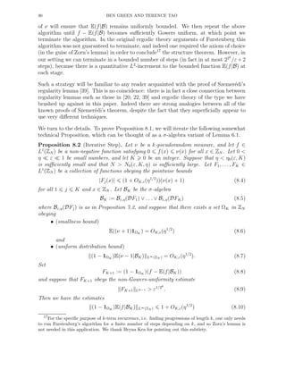 30 BEN GREEN AND TERENCE TAO
of ν will ensure that E(f|B) remains uniformly bounded. We then repeat the above
algorithm until f − E(f|B) becomes suﬃciently Gowers uniform, at which point we
terminate the algorithm. In the original ergodic theory arguments of Furstenberg this
algorithm was not guaranteed to terminate, and indeed one required the axiom of choice
(in the guise of Zorn’s lemma) in order to conclude17
the structure theorem. However, in
our setting we can terminate in a bounded number of steps (in fact in at most 22k
/ε + 2
steps), because there is a quantitative L2
-increment to the bounded function E(f|B) at
each stage.
Such a strategy will be familiar to any reader acquainted with the proof of Szemer´edi’s
regularity lemma [39]. This is no coincidence: there is in fact a close connection between
regularity lemmas such as those in [20, 22, 39] and ergodic theory of the type we have
brushed up against in this paper. Indeed there are strong analogies between all of the
known proofs of Szemer´edi’s theorem, despite the fact that they superﬁcially appear to
use very diﬀerent techniques.
We turn to the details. To prove Proposition 8.1, we will iterate the following somewhat
technical Proposition, which can be thought of as a σ-algebra variant of Lemma 6.1.
Proposition 8.2 (Iterative Step). Let ν be a k-pseudorandom measure, and let f ∈
L1
(ZN ) be a non-negative function satisfying 0 f(x) ν(x) for all x ∈ ZN . Let 0 <
η ≪ ε ≪ 1 be small numbers, and let K 0 be an integer. Suppose that η < η0(ε, K)
is suﬃciently small and that N > N0(ε, K, η) is suﬃciently large. Let F1, . . . , FK ∈
L1
(ZN ) be a collection of functions obeying the pointwise bounds
|Fj(x)| (1 + OK,ε(η1/2
))(ν(x) + 1) (8.4)
for all 1 j K and x ∈ ZN . Let BK be the σ-algebra
BK := Bε,η(DF1) ∨ . . . ∨ Bε,η(DFK) (8.5)
where Bε,η(DFj) is as in Proposition 7.2, and suppose that there exists a set ΩK in ZN
obeying
• (smallness bound)
E((ν + 1)1ΩK
) = OK,ε(η1/2
) (8.6)
and
• (uniform distribution bound)
(1 − 1ΩK
)E(ν − 1|BK) L∞(ZN ) = OK,ε(η1/2
). (8.7)
Set
FK+1 := (1 − 1ΩK
)(f − E(f|BK)) (8.8)
and suppose that FK+1 obeys the non-Gowers-uniformity estimate
FK+1 Uk−1 > ε1/2k
. (8.9)
Then we have the estimates
(1 − 1ΩK
)E(f|BK) L∞(ZN ) 1 + OK,ε(η1/2
) (8.10)
17For the speciﬁc purpose of k-term recurrence, i.e. ﬁnding progressions of length k, one only needs
to run Furstenberg’s algorithm for a ﬁnite number of steps depending on k, and so Zorn’s lemma is
not needed in this application. We thank Bryna Kra for pointing out this subtlety.
 
