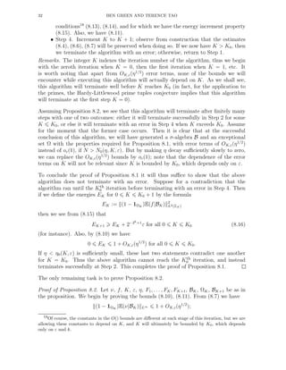 32 BEN GREEN AND TERENCE TAO
conditions18
(8.13), (8.14), and for which we have the energy increment property
(8.15). Also, we have (8.11).
• Step 4. Increment K to K + 1; observe from construction that the estimates
(8.4), (8.6), (8.7) will be preserved when doing so. If we now have K > K0, then
we terminate the algorithm with an error; otherwise, return to Step 1.
Remarks. The integer K indexes the iteration number of the algorithm, thus we begin
with the zeroth iteration when K = 0, then the ﬁrst iteration when K = 1, etc. It
is worth noting that apart from OK,ε(η1/2
) error terms, none of the bounds we will
encounter while executing this algorithm will actually depend on K. As we shall see,
this algorithm will terminate well before K reaches K0 (in fact, for the application to
the primes, the Hardy-Littlewood prime tuples conjecture implies that this algorithm
will terminate at the ﬁrst step K = 0).
Assuming Proposition 8.2, we see that this algorithm will terminate after ﬁnitely many
steps with one of two outcomes: either it will terminate successfully in Step 2 for some
K K0, or else it will terminate with an error in Step 4 when K exceeds K0. Assume
for the moment that the former case occurs. Then it is clear that at the successful
conclusion of this algorithm, we will have generated a σ-algebra B and an exceptional
set Ω with the properties required for Proposition 8.1, with error terms of OK,ε(η1/2
)
instead of oε(1), if N > N0(η, K, ε). But by making η decay suﬃciently slowly to zero,
we can replace the OK,ε(η1/2
) bounds by oε(1); note that the dependence of the error
terms on K will not be relevant since K is bounded by K0, which depends only on ε.
To conclude the proof of Proposition 8.1 it will thus suﬃce to show that the above
algorithm does not terminate with an error. Suppose for a contradiction that the
algorithm ran until the Kth
0 iteration before terminating with an error in Step 4. Then
if we deﬁne the energies EK for 0 K K0 + 1 by the formula
EK := (1 − 1ΩK
)E(f|BK) 2
L2(ZN )
then we see from (8.15) that
EK+1 EK + 2−2k+1
ε for all 0 K K0 (8.16)
(for instance). Also, by (8.10) we have
0 EK 1 + OK,ε(η1/2
) for all 0 K K0.
If η < η0(K, ε) is suﬃciently small, these last two statements contradict one another
for K = K0. Thus the above algorithm cannot reach the Kth
0 iteration, and instead
terminates successfully at Step 2. This completes the proof of Proposition 8.1.
The only remaining task is to prove Proposition 8.2.
Proof of Proposition 8.2. Let ν, f, K, ε, η, F1, . . . , FK, FK+1, BK, ΩK, BK+1 be as in
the proposition. We begin by proving the bounds (8.10), (8.11). From (8.7) we have
(1 − 1ΩK
)E(ν|BK) L∞ 1 + OK,ε(η1/2
);
18Of course, the constants in the O() bounds are diﬀerent at each stage of this iteration, but we are
allowing these constants to depend on K, and K will ultimately be bounded by K0, which depends
only on ε and k.
 