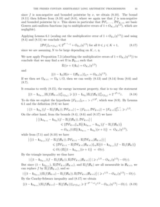 THE PRIMES CONTAIN ARBITRARILY LONG ARITHMETIC PROGRESSIONS 33
since f is non-negative and bounded pointwise by ν, we obtain (8.10). The bound
(8.11) then follows from (8.10) and (8.8), where we again use that f is non-negative
and bounded pointwise by ν. This shows in particular that DF1, . . ., DFK1+1 are basic
Gowers anti-uniform functions (up to multiplicative errors of 1 + OK1,ε(η1/2
), which are
negligible).
Applying Lemma 6.1 (scaling out the multiplicative error of 1 + OK,ε(η1/2
)) and using
(8.4) and (8.11) we conclude that
DFj L∞(ZN ) 22k−1−1
+ OK,ε(η1/2
) for all 0 j K + 1, (8.17)
since we are assuming N to be large depending on K, ε, η.
We now apply Proposition 7.3 (absorbing the multiplicative errors of 1 + OK,ε(η1/2
)) to
conclude that we may ﬁnd a set Ω in BK+1 such that
E((ν + 1)1Ω) = OK,ε(η1/2
)
and
(1 − 1Ω)E(ν − 1|BK+1) L∞ = OK,ε(η1/2
).
If we then set ΩK+1 := ΩK ∪ Ω, then we can verify (8.13) and (8.14) from (8.6) and
(8.7).
It remains to verify (8.15), the energy increment property, that is to say the statement
(1 − 1ΩK+1
)E(f|BK+1) 2
L2(ZN ) (1 − 1ΩK
)E(f|BK) 2
L2(ZN ) + 2−2k+1
ε. (8.18)
To do this we exploit the hypothesis FK+1 Uk−1 > ε1/2k
, which was (8.9). By Lemma
6.1 and the deﬁnition (8.8) we have
| (1 − 1ΩK
)(f − E(f|BK)), DFK+1 | = | FK+1, DFK+1 | = FK+1
2k−1
Uk−1 ε1/2
.
On the other hand, from the bounds (8.4), (8.6) and (8.17) we have
(1ΩK+1
− 1ΩK
)(f − E(f|BK)), DFK+1
DFK+1 ∞E (1ΩK+1
− 1ΩK
)|f − E(f|BK)|
= OK,ε(1)E (1ΩK+1
− 1ΩK
)(ν + 1) = OK,ε(η1/2
),
while from (7.1) and (8.10) we have
(1 − 1ΩK+1
)(f − E(f|BK)), DFK+1 − E(DFK+1|BK+1)
DFK+1 − E(DFK+1|BK+1) ∞E (1 − 1ΩK+1
)|f − E(f|BK)|
O(ε)E (1 − 1ΩK+1
)(ν + 1) = O(ǫ).
By the triangle inequality we thus have
| (1 − 1ΩK+1
)(f − E(f|BK)), E(DFK+1|BK+1) | ε1/2
− OK,ε(η1/2
) − O(ε).
But since (1 − 1ΩK+1
), E(DFK+1|BK+1), and E(f|BK) are all measurable in BK+1, we
can replace f by E(f|BK+1), and so
| (1 − 1ΩK+1
)(E(f|BK+1) − E(f|BK)), E(DFK+1|BK+1) | ε1/2
− OK,ε(η1/2
) − O(ε).
By the Cauchy-Schwarz inequality and (8.17) we obtain
(1 − 1ΩK+1
)(E(f|BK+1) − E(f|BK)) L2(ZN ) 2−2k−1+1
ε1/2
− OK,ε(η1/2
) − O(ε). (8.19)
 