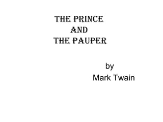 The Prince
   and
The PauPer

         by
       Mark Twain
 