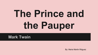 The Prince and
the Pauper
Mark Twain
By: Maria Martin Rdguez
 