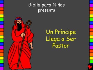 Biblia para Niños
    presenta




        Un Príncipe
        Llega a Ser
           Pastor
 
