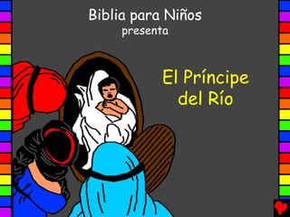 Biblia para Niños
     presenta



           El Príncipe
             del Río
 