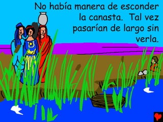 No había manera de esconder
          la canasta. Tal vez
        pasarían de largo sin
                       verla.
 