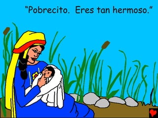 “Pobrecito. Eres tan hermoso.”
 