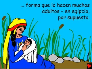 ... forma que lo hacen muchos
          adultos – en egipcio,
                 por supuesto.
 