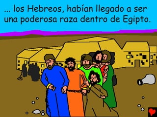 ... los Hebreos, habían llegado a ser
una poderosa raza dentro de Egipto.
 