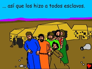... así que los hizo a todos esclavos.
 