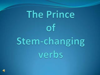 The Prince of Stem-changingverbs 