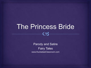 Parody and Satire 
Fairy Tales 
www.HuckabeeClassroom.com 
 