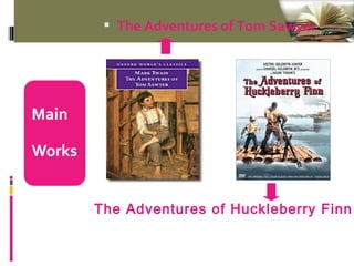  The Adventures of Tom Sawyer
The Adventures of Huckleberry Finn
 
