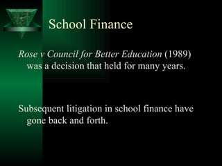 School Finance Rose v Council for Better Education  (1989) was a decision that held for many years. Subsequent litigation in school finance have gone back and forth. 
