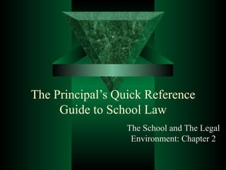 The Principal’s Quick Reference Guide to School Law The School and The Legal Environment: Chapter 2 