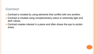 CONTRAST
 Contrast is created by using elements that conflict with one another.
 Contrast is created using complementary...