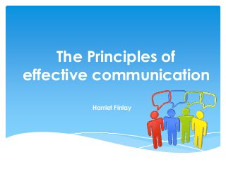 The Principles of
effective communication
Harriet Finlay

 