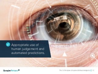 The 10 Principles of Applied Artificial Intelligence 13
ü Appropriate use of
human judgement and
automated predictions.
 