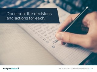 The 10 Principles of Applied Artificial Intelligence 24
Document the decisions
and actions for each.
 