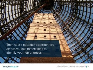 The 10 Principles of Applied Artificial Intelligence 30
Then score potential opportunities
across various dimensions to
identify your top priorities.
 
