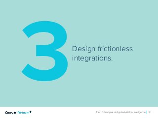 The 10 Principles of Applied Artificial Intelligence 31The 10 Principles of Applied Artificial Intelligence 31
Design frictionless
integrations.
3
 