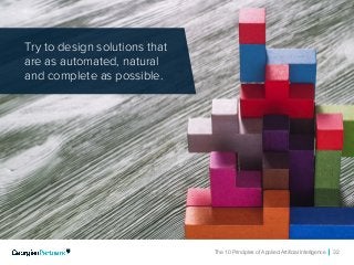 The 10 Principles of Applied Artificial Intelligence 32
Try to design solutions that
are as automated, natural
and complete as possible.
 