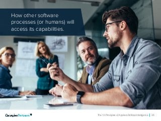The 10 Principles of Applied Artificial Intelligence 36
How other software
processes (or humans) will
access its capabilities.
 