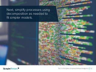 The 10 Principles of Applied Artificial Intelligence 52
Next, simplify processes using
decomposition as needed to
fit simpler models.
 