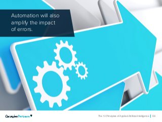 The 10 Principles of Applied Artificial Intelligence 69
Automation will also
amplify the impact
of errors.
 